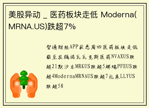 美股异动 _ 医药板块走低 Moderna(MRNA.US)跌超7%